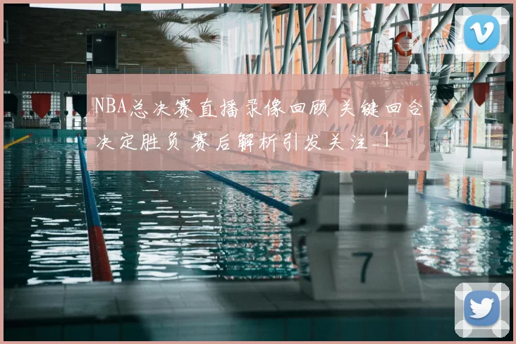 NBA总决赛直播录像回顾 关键回合决定胜负 赛后解析引发关注_1