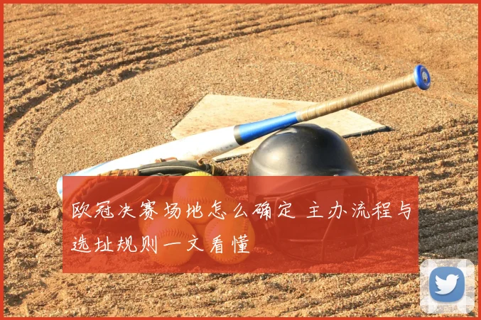 欧冠决赛场地怎么确定 主办流程与选址规则一文看懂