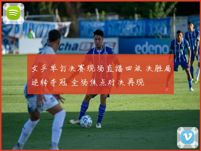 女乒单打决赛现场直播回放 决胜局逆转夺冠 全场焦点对决再现