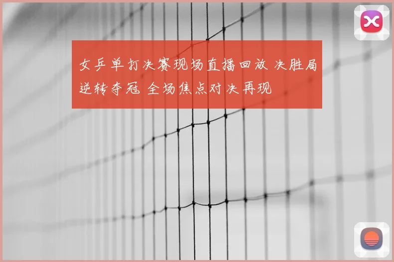 女乒单打决赛现场直播回放 决胜局逆转夺冠 全场焦点对决再现