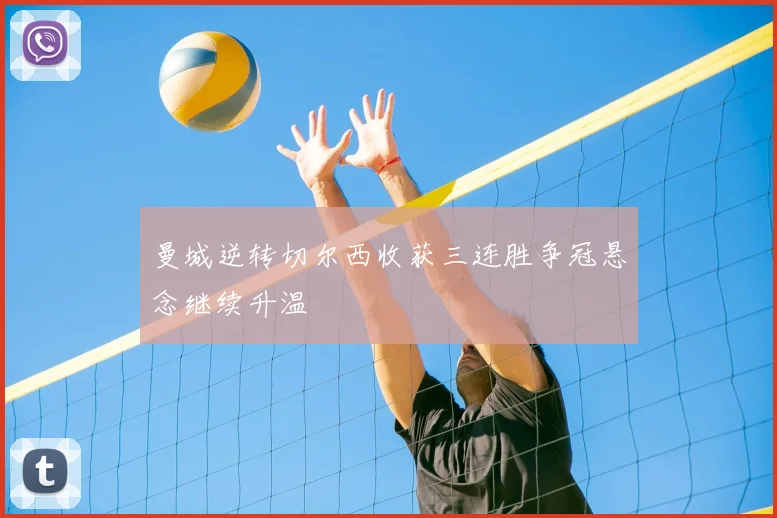 曼城逆转切尔西收获三连胜争冠悬念继续升温