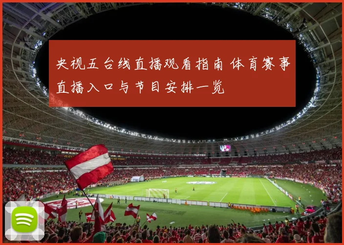 央视五台线直播观看指南 体育赛事直播入口与节目安排一览