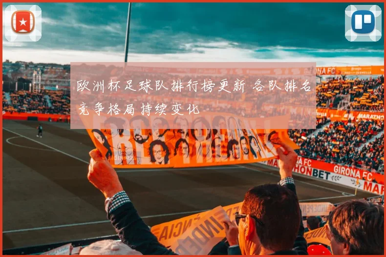 欧洲杯足球队排行榜更新 各队排名竞争格局持续变化