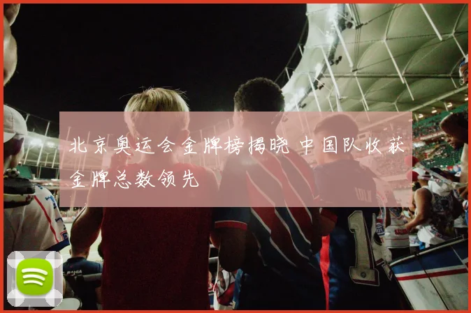 北京奥运会金牌榜揭晓 中国队收获金牌总数领先