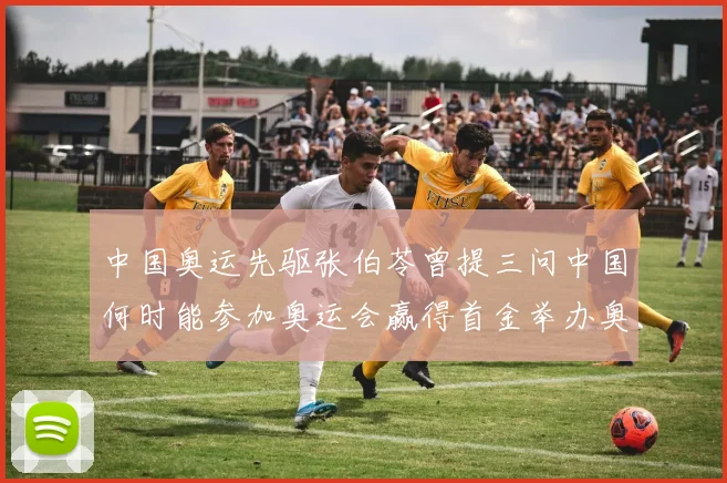 中国奥运先驱张伯苓曾提三问中国何时能参加奥运会赢得首金举办奥运
